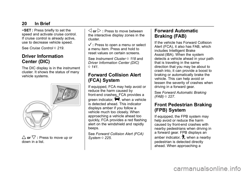 CHEVROLET BOLT EV 2018 Owners Guide Chevrolet BOLT EV Owner Manual (GMNA-Localizing-U.S./Canada/Mexico-
11434431) - 2018 - crc - 2/14/18
20 In Brief
−SET :Press briefly to set the
speed and activate cruise control.
If cruise control i