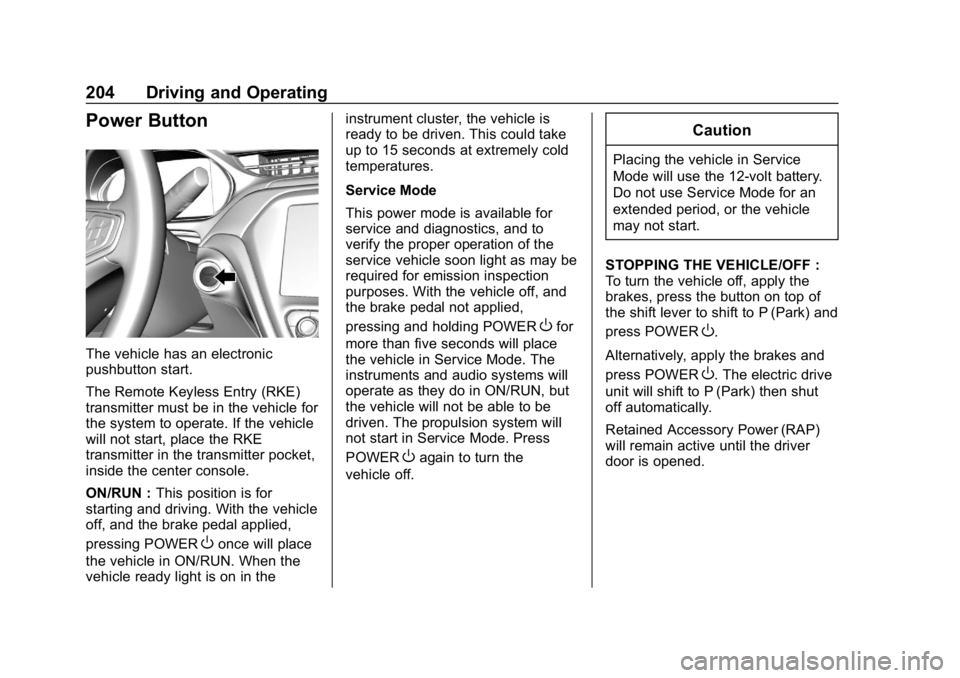 CHEVROLET BOLT EV 2018 Owners Guide Chevrolet BOLT EV Owner Manual (GMNA-Localizing-U.S./Canada/Mexico-
11434431) - 2018 - crc - 2/14/18
204 Driving and Operating
Power Button
The vehicle has an electronic
pushbutton start.
The Remote K