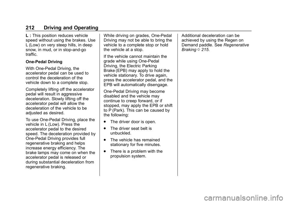 CHEVROLET BOLT EV 2018 Owners Manual Chevrolet BOLT EV Owner Manual (GMNA-Localizing-U.S./Canada/Mexico-
11434431) - 2018 - crc - 2/14/18
212 Driving and Operating
L :This position reduces vehicle
speed without using the brakes. Use
L (L CHEVROLET BOLT EV 2018 Owners Manual Chevrolet BOLT EV Owner Manual (GMNA-Localizing-U.S./Canada/Mexico-
11434431) - 2018 - crc - 2/14/18
212 Driving and Operating
L :This position reduces vehicle
speed without using the brakes. Use
L (L