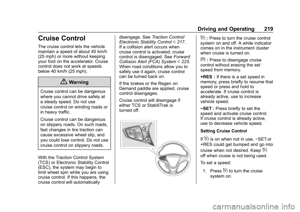 CHEVROLET BOLT EV 2018 Owners Manual Chevrolet BOLT EV Owner Manual (GMNA-Localizing-U.S./Canada/Mexico-
11434431) - 2018 - crc - 2/14/18
Driving and Operating 219
Cruise Control
The cruise control lets the vehicle
maintain a speed of ab CHEVROLET BOLT EV 2018 Owners Manual Chevrolet BOLT EV Owner Manual (GMNA-Localizing-U.S./Canada/Mexico-
11434431) - 2018 - crc - 2/14/18
Driving and Operating 219
Cruise Control
The cruise control lets the vehicle
maintain a speed of ab