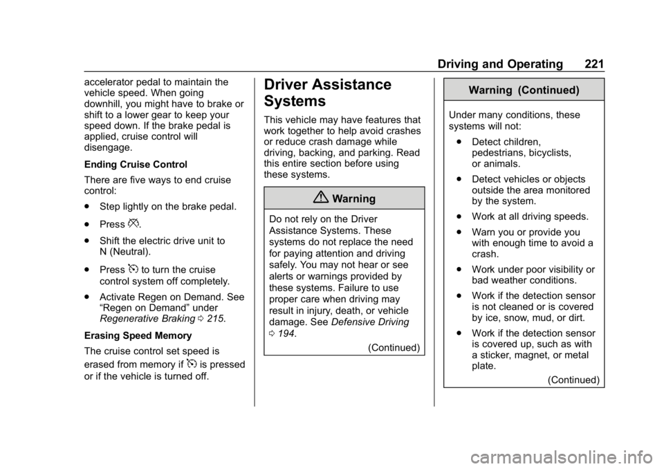 CHEVROLET BOLT EV 2018 Owners Manual Chevrolet BOLT EV Owner Manual (GMNA-Localizing-U.S./Canada/Mexico-
11434431) - 2018 - crc - 2/14/18
Driving and Operating 221
accelerator pedal to maintain the
vehicle speed. When going
downhill, you CHEVROLET BOLT EV 2018 Owners Manual Chevrolet BOLT EV Owner Manual (GMNA-Localizing-U.S./Canada/Mexico-
11434431) - 2018 - crc - 2/14/18
Driving and Operating 221
accelerator pedal to maintain the
vehicle speed. When going
downhill, you