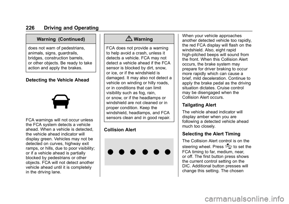 CHEVROLET BOLT EV 2018 User Guide Chevrolet BOLT EV Owner Manual (GMNA-Localizing-U.S./Canada/Mexico-
11434431) - 2018 - crc - 2/14/18
226 Driving and Operating
Warning (Continued)
does not warn of pedestrians,
animals, signs, guardra