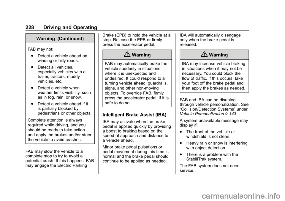 CHEVROLET BOLT EV 2018 Owners Manual Chevrolet BOLT EV Owner Manual (GMNA-Localizing-U.S./Canada/Mexico-
11434431) - 2018 - crc - 2/14/18
228 Driving and Operating
Warning (Continued)
FAB may not:. Detect a vehicle ahead on
winding or hi CHEVROLET BOLT EV 2018 Owners Manual Chevrolet BOLT EV Owner Manual (GMNA-Localizing-U.S./Canada/Mexico-
11434431) - 2018 - crc - 2/14/18
228 Driving and Operating
Warning (Continued)
FAB may not:. Detect a vehicle ahead on
winding or hi
