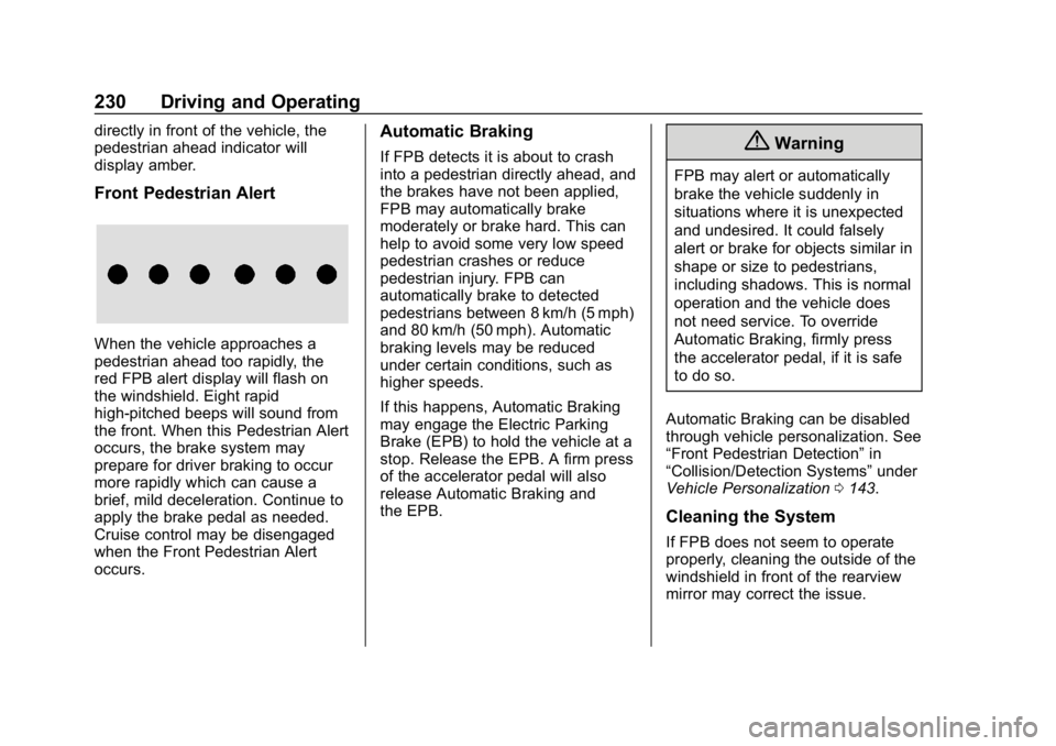 CHEVROLET BOLT EV 2018 Owners Manual Chevrolet BOLT EV Owner Manual (GMNA-Localizing-U.S./Canada/Mexico-
11434431) - 2018 - crc - 2/14/18
230 Driving and Operating
directly in front of the vehicle, the
pedestrian ahead indicator will
dis CHEVROLET BOLT EV 2018 Owners Manual Chevrolet BOLT EV Owner Manual (GMNA-Localizing-U.S./Canada/Mexico-
11434431) - 2018 - crc - 2/14/18
230 Driving and Operating
directly in front of the vehicle, the
pedestrian ahead indicator will
dis
