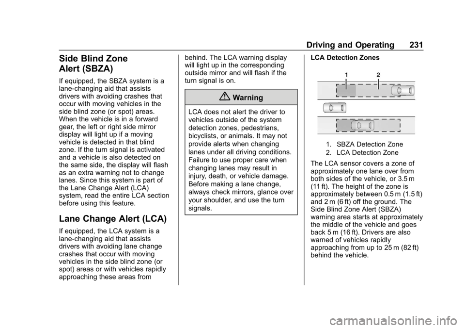 CHEVROLET BOLT EV 2018 Owners Manual Chevrolet BOLT EV Owner Manual (GMNA-Localizing-U.S./Canada/Mexico-
11434431) - 2018 - crc - 2/14/18
Driving and Operating 231
Side Blind Zone
Alert (SBZA)
If equipped, the SBZA system is a
lane-chang CHEVROLET BOLT EV 2018 Owners Manual Chevrolet BOLT EV Owner Manual (GMNA-Localizing-U.S./Canada/Mexico-
11434431) - 2018 - crc - 2/14/18
Driving and Operating 231
Side Blind Zone
Alert (SBZA)
If equipped, the SBZA system is a
lane-chang