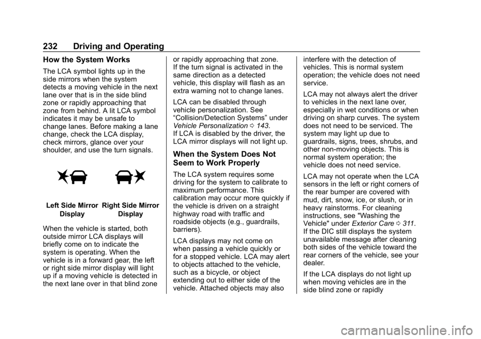 CHEVROLET BOLT EV 2018 Owners Manual Chevrolet BOLT EV Owner Manual (GMNA-Localizing-U.S./Canada/Mexico-
11434431) - 2018 - crc - 2/14/18
232 Driving and Operating
How the System Works
The LCA symbol lights up in the
side mirrors when th CHEVROLET BOLT EV 2018 Owners Manual Chevrolet BOLT EV Owner Manual (GMNA-Localizing-U.S./Canada/Mexico-
11434431) - 2018 - crc - 2/14/18
232 Driving and Operating
How the System Works
The LCA symbol lights up in the
side mirrors when th