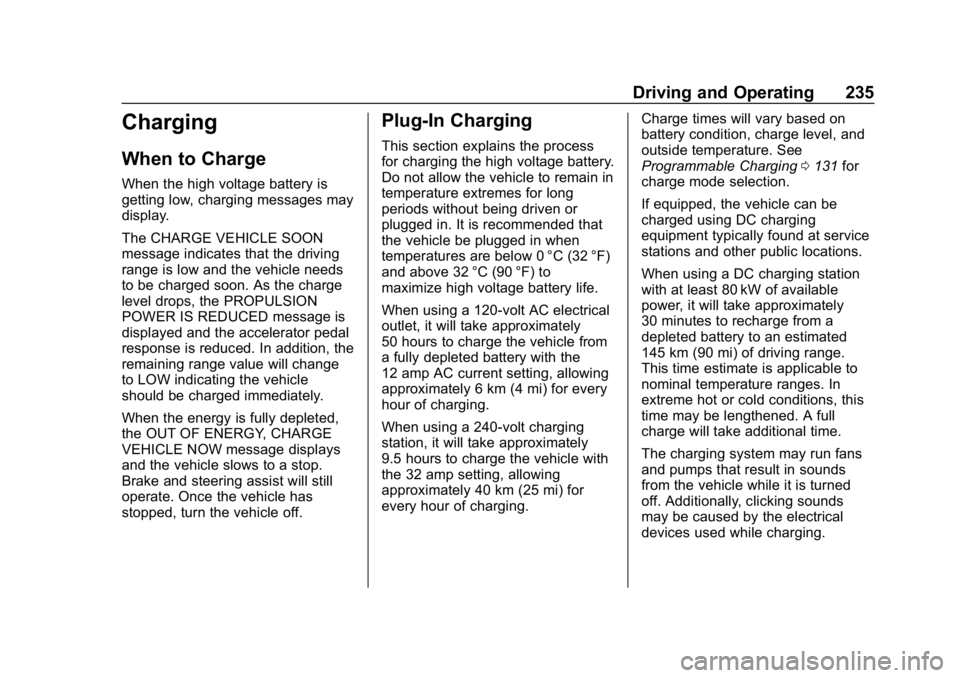 CHEVROLET BOLT EV 2018 Owners Manual Chevrolet BOLT EV Owner Manual (GMNA-Localizing-U.S./Canada/Mexico-
11434431) - 2018 - crc - 2/14/18
Driving and Operating 235
Charging
When to Charge
When the high voltage battery is
getting low, cha CHEVROLET BOLT EV 2018 Owners Manual Chevrolet BOLT EV Owner Manual (GMNA-Localizing-U.S./Canada/Mexico-
11434431) - 2018 - crc - 2/14/18
Driving and Operating 235
Charging
When to Charge
When the high voltage battery is
getting low, cha