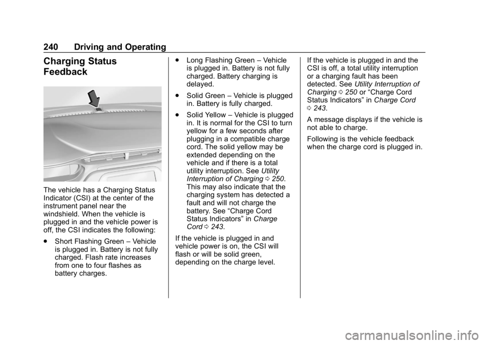 CHEVROLET BOLT EV 2018 Owners Manual Chevrolet BOLT EV Owner Manual (GMNA-Localizing-U.S./Canada/Mexico-
11434431) - 2018 - crc - 2/14/18
240 Driving and Operating
Charging Status
Feedback
The vehicle has a Charging Status
Indicator (CSI CHEVROLET BOLT EV 2018 Owners Manual Chevrolet BOLT EV Owner Manual (GMNA-Localizing-U.S./Canada/Mexico-
11434431) - 2018 - crc - 2/14/18
240 Driving and Operating
Charging Status
Feedback
The vehicle has a Charging Status
Indicator (CSI