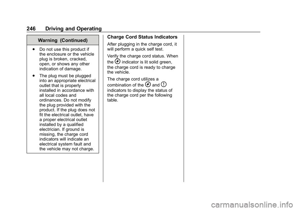 CHEVROLET BOLT EV 2018 Owners Manual Chevrolet BOLT EV Owner Manual (GMNA-Localizing-U.S./Canada/Mexico-
11434431) - 2018 - crc - 2/14/18
246 Driving and Operating
Warning (Continued)
.Do not use this product if
the enclosure or the vehi CHEVROLET BOLT EV 2018 Owners Manual Chevrolet BOLT EV Owner Manual (GMNA-Localizing-U.S./Canada/Mexico-
11434431) - 2018 - crc - 2/14/18
246 Driving and Operating
Warning (Continued)
.Do not use this product if
the enclosure or the vehi