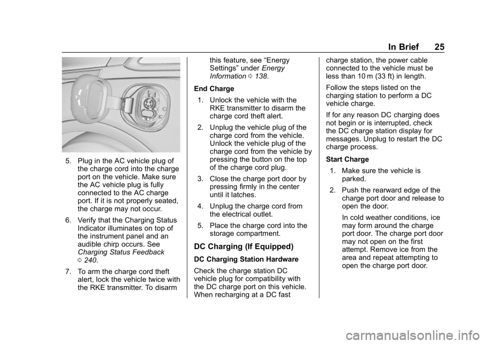 CHEVROLET BOLT EV 2018 Owners Guide Chevrolet BOLT EV Owner Manual (GMNA-Localizing-U.S./Canada/Mexico-
11434431) - 2018 - crc - 2/14/18
In Brief 25
5. Plug in the AC vehicle plug ofthe charge cord into the charge
port on the vehicle. M