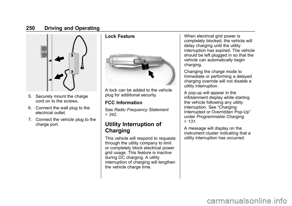 CHEVROLET BOLT EV 2018 Owners Manual Chevrolet BOLT EV Owner Manual (GMNA-Localizing-U.S./Canada/Mexico-
11434431) - 2018 - crc - 2/14/18
250 Driving and Operating
5. Securely mount the chargecord on to the screws.
6. Connect the wall pl CHEVROLET BOLT EV 2018 Owners Manual Chevrolet BOLT EV Owner Manual (GMNA-Localizing-U.S./Canada/Mexico-
11434431) - 2018 - crc - 2/14/18
250 Driving and Operating
5. Securely mount the chargecord on to the screws.
6. Connect the wall pl