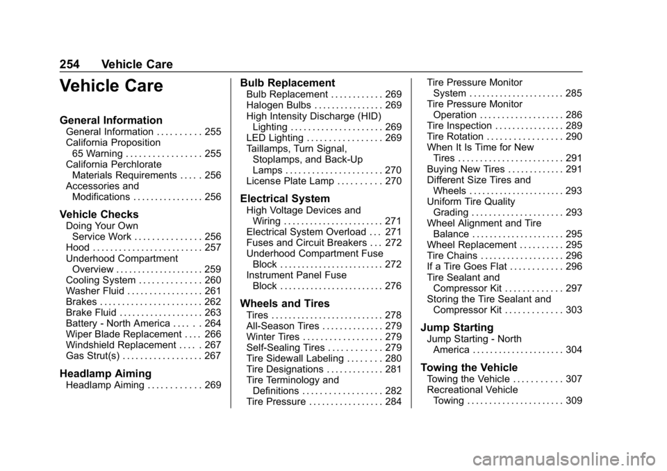 CHEVROLET BOLT EV 2018 Owners Manual Chevrolet BOLT EV Owner Manual (GMNA-Localizing-U.S./Canada/Mexico-
11434431) - 2018 - crc - 2/14/18
254 Vehicle Care
Vehicle Care
General Information
General Information . . . . . . . . . . 255
Calif CHEVROLET BOLT EV 2018 Owners Manual Chevrolet BOLT EV Owner Manual (GMNA-Localizing-U.S./Canada/Mexico-
11434431) - 2018 - crc - 2/14/18
254 Vehicle Care
Vehicle Care
General Information
General Information . . . . . . . . . . 255
Calif