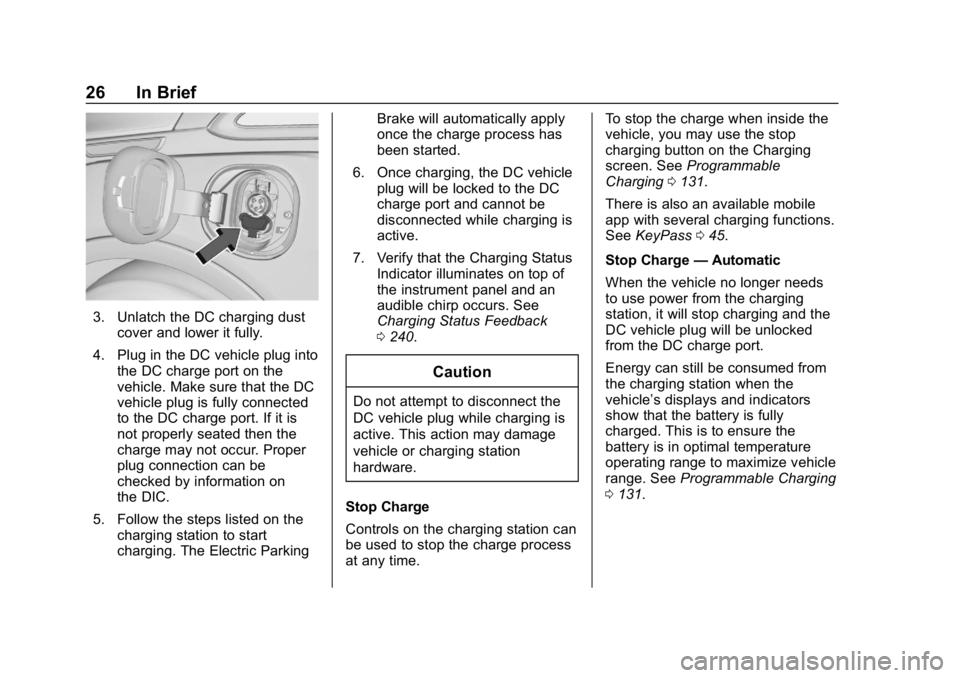 CHEVROLET BOLT EV 2018  Owners Manual Chevrolet BOLT EV Owner Manual (GMNA-Localizing-U.S./Canada/Mexico-
11434431) - 2018 - crc - 2/14/18
26 In Brief
3. Unlatch the DC charging dustcover and lower it fully.
4. Plug in the DC vehicle plug