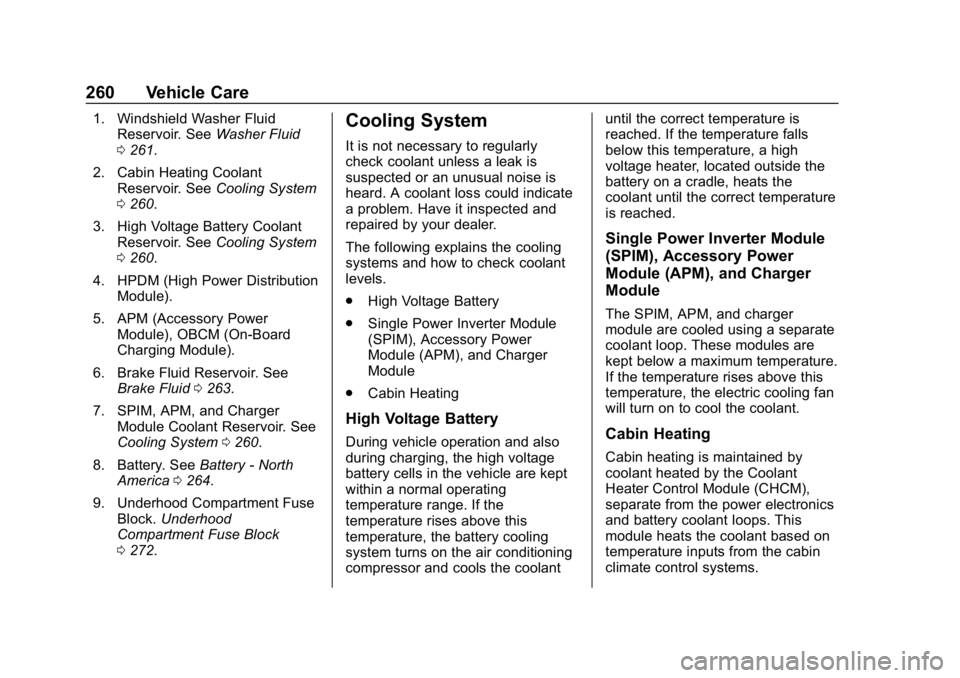 CHEVROLET BOLT EV 2018  Owners Manual Chevrolet BOLT EV Owner Manual (GMNA-Localizing-U.S./Canada/Mexico-
11434431) - 2018 - crc - 2/14/18
260 Vehicle Care
1. Windshield Washer FluidReservoir. See Washer Fluid
0 261.
2. Cabin Heating Cool