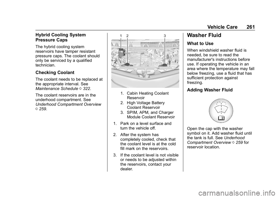 CHEVROLET BOLT EV 2018  Owners Manual Chevrolet BOLT EV Owner Manual (GMNA-Localizing-U.S./Canada/Mexico-
11434431) - 2018 - crc - 2/14/18
Vehicle Care 261
Hybrid Cooling System
Pressure Caps
The hybrid cooling system
reservoirs have tamp