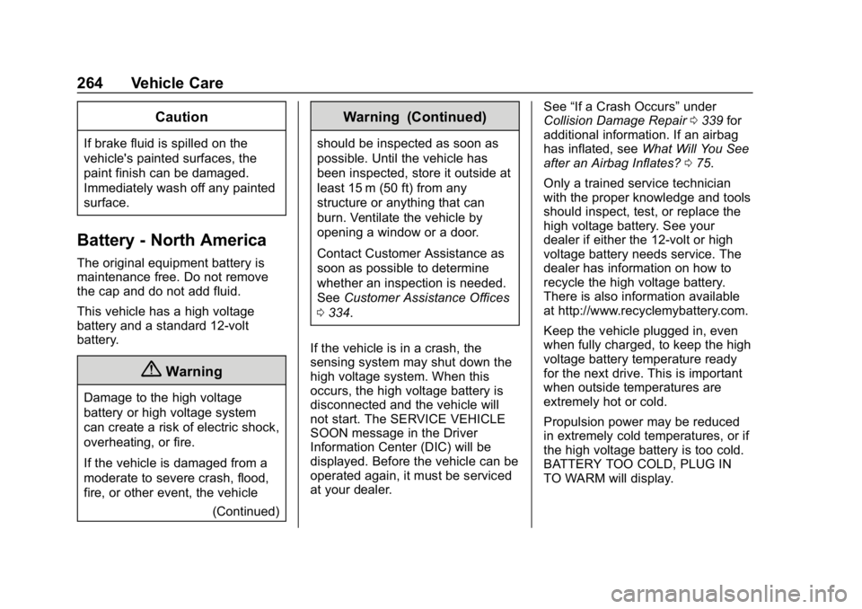 CHEVROLET BOLT EV 2018 Owners Manual Chevrolet BOLT EV Owner Manual (GMNA-Localizing-U.S./Canada/Mexico-
11434431) - 2018 - crc - 2/14/18
264 Vehicle Care
Caution
If brake fluid is spilled on the
vehicle's painted surfaces, the
paint CHEVROLET BOLT EV 2018 Owners Manual Chevrolet BOLT EV Owner Manual (GMNA-Localizing-U.S./Canada/Mexico-
11434431) - 2018 - crc - 2/14/18
264 Vehicle Care
Caution
If brake fluid is spilled on the
vehicle's painted surfaces, the
paint