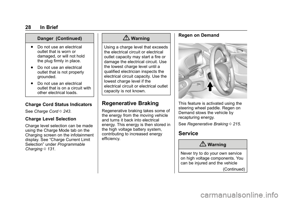 CHEVROLET BOLT EV 2018 Owners Guide Chevrolet BOLT EV Owner Manual (GMNA-Localizing-U.S./Canada/Mexico-
11434431) - 2018 - crc - 2/14/18
28 In Brief
Danger (Continued)
.Do not use an electrical
outlet that is worn or
damaged, or will no CHEVROLET BOLT EV 2018 Owners Guide Chevrolet BOLT EV Owner Manual (GMNA-Localizing-U.S./Canada/Mexico-
11434431) - 2018 - crc - 2/14/18
28 In Brief
Danger (Continued)
.Do not use an electrical
outlet that is worn or
damaged, or will no