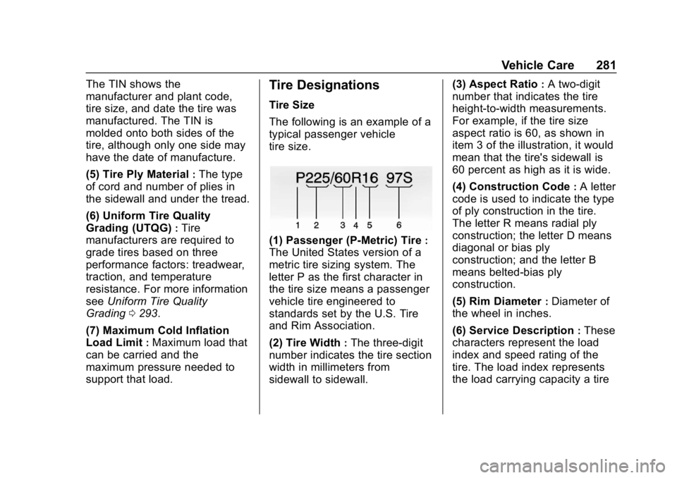 CHEVROLET BOLT EV 2018 Owners Manual Chevrolet BOLT EV Owner Manual (GMNA-Localizing-U.S./Canada/Mexico-
11434431) - 2018 - crc - 2/14/18
Vehicle Care 281
The TIN shows the
manufacturer and plant code,
tire size, and date the tire was
ma CHEVROLET BOLT EV 2018 Owners Manual Chevrolet BOLT EV Owner Manual (GMNA-Localizing-U.S./Canada/Mexico-
11434431) - 2018 - crc - 2/14/18
Vehicle Care 281
The TIN shows the
manufacturer and plant code,
tire size, and date the tire was
ma