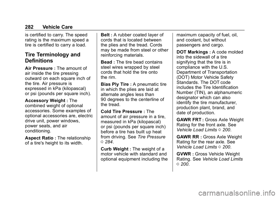CHEVROLET BOLT EV 2018  Owners Manual Chevrolet BOLT EV Owner Manual (GMNA-Localizing-U.S./Canada/Mexico-
11434431) - 2018 - crc - 2/14/18
282 Vehicle Care
is certified to carry. The speed
rating is the maximum speed a
tire is certified t