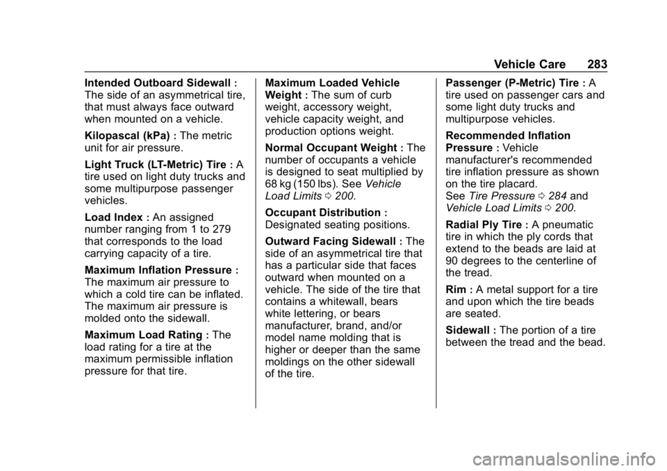 CHEVROLET BOLT EV 2018 Owners Manual Chevrolet BOLT EV Owner Manual (GMNA-Localizing-U.S./Canada/Mexico-
11434431) - 2018 - crc - 2/14/18
Vehicle Care 283
Intended Outboard Sidewall:
The side of an asymmetrical tire,
that must always fac CHEVROLET BOLT EV 2018 Owners Manual Chevrolet BOLT EV Owner Manual (GMNA-Localizing-U.S./Canada/Mexico-
11434431) - 2018 - crc - 2/14/18
Vehicle Care 283
Intended Outboard Sidewall:
The side of an asymmetrical tire,
that must always fac