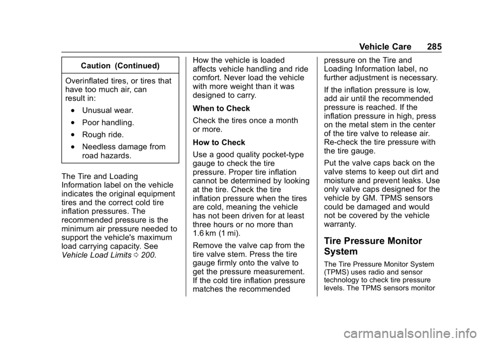CHEVROLET BOLT EV 2018 Owners Manual Chevrolet BOLT EV Owner Manual (GMNA-Localizing-U.S./Canada/Mexico-
11434431) - 2018 - crc - 2/14/18
Vehicle Care 285
Caution (Continued)
Overinflated tires, or tires that
have too much air, can
resul CHEVROLET BOLT EV 2018 Owners Manual Chevrolet BOLT EV Owner Manual (GMNA-Localizing-U.S./Canada/Mexico-
11434431) - 2018 - crc - 2/14/18
Vehicle Care 285
Caution (Continued)
Overinflated tires, or tires that
have too much air, can
resul