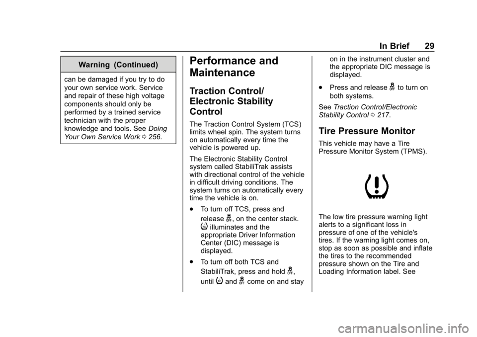 CHEVROLET BOLT EV 2018 Owners Guide Chevrolet BOLT EV Owner Manual (GMNA-Localizing-U.S./Canada/Mexico-
11434431) - 2018 - crc - 2/14/18
In Brief 29
Warning (Continued)
can be damaged if you try to do
your own service work. Service
and 