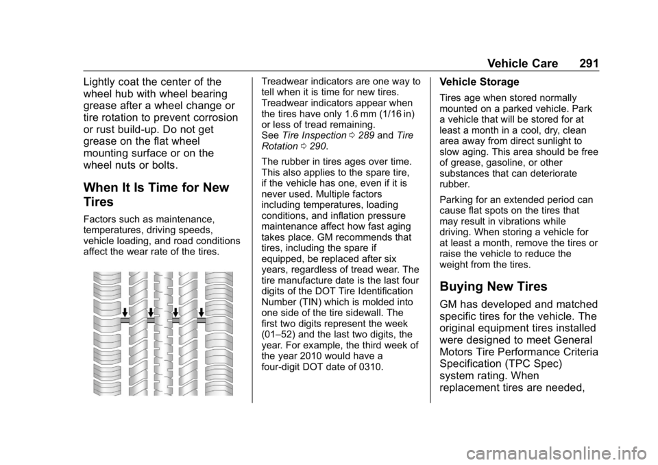 CHEVROLET BOLT EV 2018 User Guide Chevrolet BOLT EV Owner Manual (GMNA-Localizing-U.S./Canada/Mexico-
11434431) - 2018 - crc - 2/14/18
Vehicle Care 291
Lightly coat the center of the
wheel hub with wheel bearing
grease after a wheel c