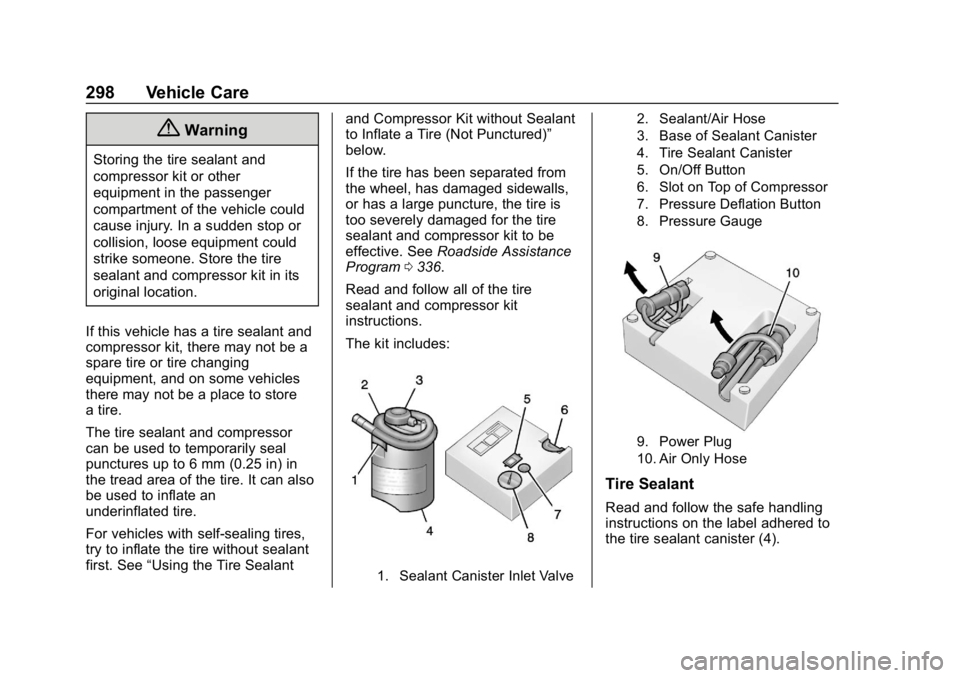 CHEVROLET BOLT EV 2018 Owners Manual Chevrolet BOLT EV Owner Manual (GMNA-Localizing-U.S./Canada/Mexico-
11434431) - 2018 - crc - 2/14/18
298 Vehicle Care
{Warning
Storing the tire sealant and
compressor kit or other
equipment in the pas CHEVROLET BOLT EV 2018 Owners Manual Chevrolet BOLT EV Owner Manual (GMNA-Localizing-U.S./Canada/Mexico-
11434431) - 2018 - crc - 2/14/18
298 Vehicle Care
{Warning
Storing the tire sealant and
compressor kit or other
equipment in the pas