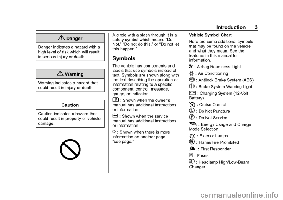 CHEVROLET BOLT EV 2018 Owners Manual Chevrolet BOLT EV Owner Manual (GMNA-Localizing-U.S./Canada/Mexico-
11434431) - 2018 - crc - 2/14/18
Introduction 3
{Danger
Danger indicates a hazard with a
high level of risk which will result
in ser CHEVROLET BOLT EV 2018 Owners Manual Chevrolet BOLT EV Owner Manual (GMNA-Localizing-U.S./Canada/Mexico-
11434431) - 2018 - crc - 2/14/18
Introduction 3
{Danger
Danger indicates a hazard with a
high level of risk which will result
in ser