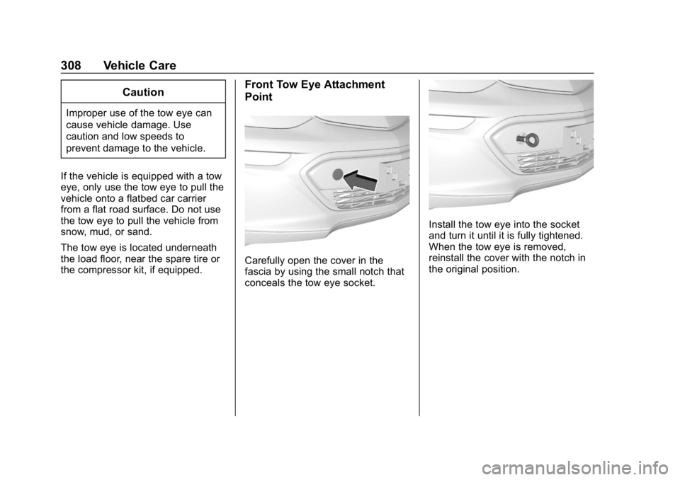 CHEVROLET BOLT EV 2018 Owners Manual Chevrolet BOLT EV Owner Manual (GMNA-Localizing-U.S./Canada/Mexico-
11434431) - 2018 - crc - 2/14/18
308 Vehicle Care
Caution
Improper use of the tow eye can
cause vehicle damage. Use
caution and low CHEVROLET BOLT EV 2018 Owners Manual Chevrolet BOLT EV Owner Manual (GMNA-Localizing-U.S./Canada/Mexico-
11434431) - 2018 - crc - 2/14/18
308 Vehicle Care
Caution
Improper use of the tow eye can
cause vehicle damage. Use
caution and low