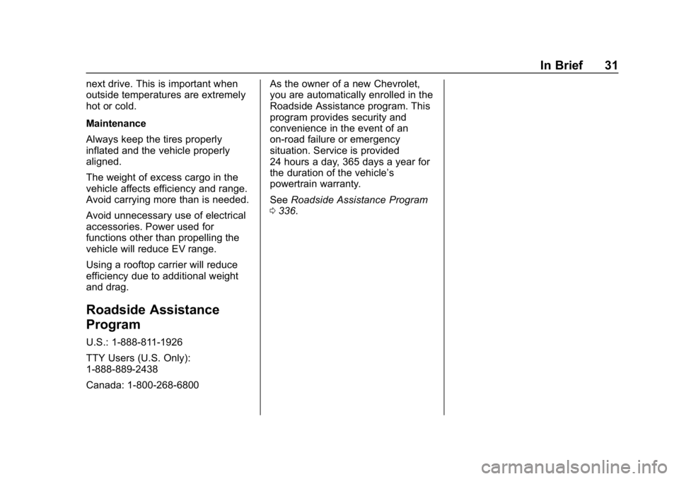 CHEVROLET BOLT EV 2018  Owners Manual Chevrolet BOLT EV Owner Manual (GMNA-Localizing-U.S./Canada/Mexico-
11434431) - 2018 - crc - 2/14/18
In Brief 31
next drive. This is important when
outside temperatures are extremely
hot or cold.
Main