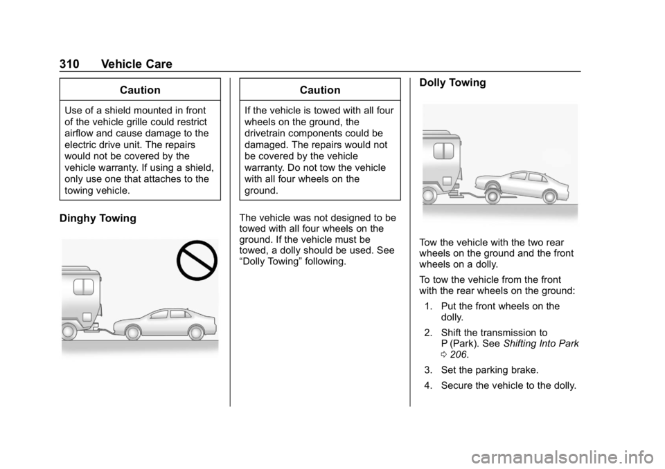 CHEVROLET BOLT EV 2018  Owners Manual Chevrolet BOLT EV Owner Manual (GMNA-Localizing-U.S./Canada/Mexico-
11434431) - 2018 - crc - 2/14/18
310 Vehicle Care
Caution
Use of a shield mounted in front
of the vehicle grille could restrict
airf