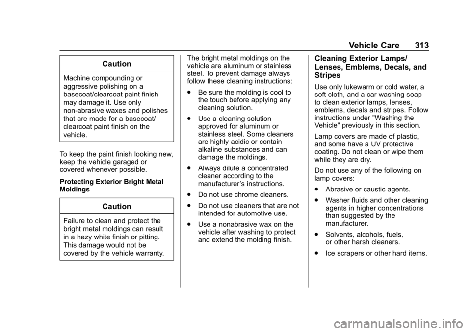 CHEVROLET BOLT EV 2018 Owners Manual Chevrolet BOLT EV Owner Manual (GMNA-Localizing-U.S./Canada/Mexico-
11434431) - 2018 - crc - 2/14/18
Vehicle Care 313
Caution
Machine compounding or
aggressive polishing on a
basecoat/clearcoat paint CHEVROLET BOLT EV 2018 Owners Manual Chevrolet BOLT EV Owner Manual (GMNA-Localizing-U.S./Canada/Mexico-
11434431) - 2018 - crc - 2/14/18
Vehicle Care 313
Caution
Machine compounding or
aggressive polishing on a
basecoat/clearcoat paint
