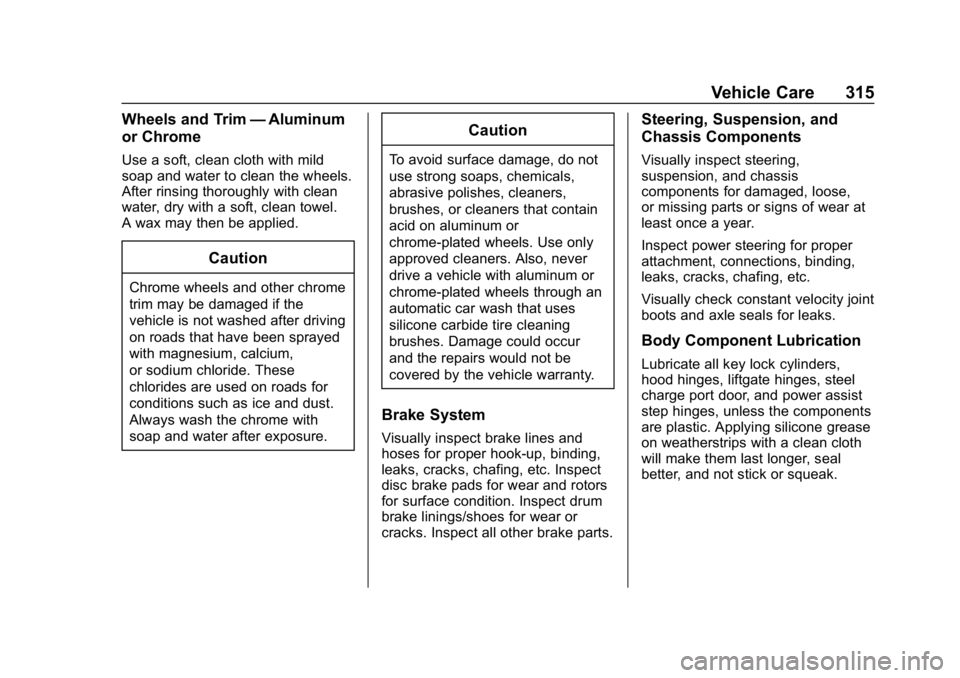 CHEVROLET BOLT EV 2018 Owners Manual Chevrolet BOLT EV Owner Manual (GMNA-Localizing-U.S./Canada/Mexico-
11434431) - 2018 - crc - 2/14/18
Vehicle Care 315
Wheels and Trim—Aluminum
or Chrome
Use a soft, clean cloth with mild
soap and wa CHEVROLET BOLT EV 2018 Owners Manual Chevrolet BOLT EV Owner Manual (GMNA-Localizing-U.S./Canada/Mexico-
11434431) - 2018 - crc - 2/14/18
Vehicle Care 315
Wheels and Trim—Aluminum
or Chrome
Use a soft, clean cloth with mild
soap and wa
