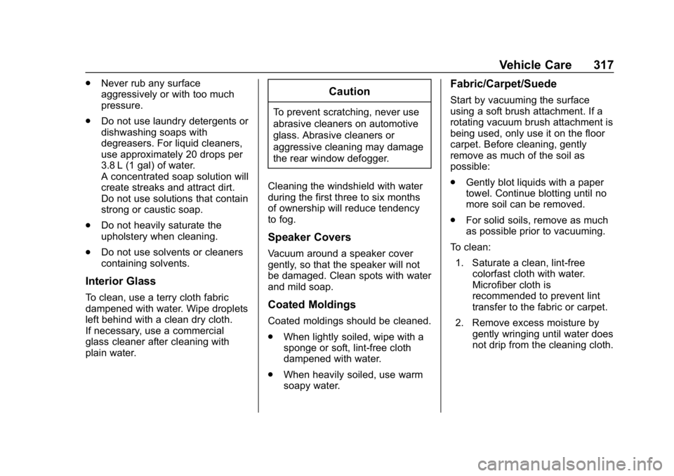 CHEVROLET BOLT EV 2018 Owners Manual Chevrolet BOLT EV Owner Manual (GMNA-Localizing-U.S./Canada/Mexico-
11434431) - 2018 - crc - 2/14/18
Vehicle Care 317
.Never rub any surface
aggressively or with too much
pressure.
. Do not use laundr CHEVROLET BOLT EV 2018 Owners Manual Chevrolet BOLT EV Owner Manual (GMNA-Localizing-U.S./Canada/Mexico-
11434431) - 2018 - crc - 2/14/18
Vehicle Care 317
.Never rub any surface
aggressively or with too much
pressure.
. Do not use laundr