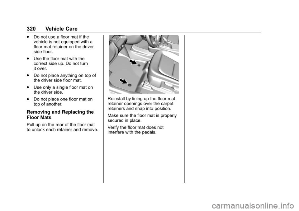 CHEVROLET BOLT EV 2018 Owners Manual Chevrolet BOLT EV Owner Manual (GMNA-Localizing-U.S./Canada/Mexico-
11434431) - 2018 - crc - 2/14/18
320 Vehicle Care
.Do not use a floor mat if the
vehicle is not equipped with a
floor mat retainer o CHEVROLET BOLT EV 2018 Owners Manual Chevrolet BOLT EV Owner Manual (GMNA-Localizing-U.S./Canada/Mexico-
11434431) - 2018 - crc - 2/14/18
320 Vehicle Care
.Do not use a floor mat if the
vehicle is not equipped with a
floor mat retainer o