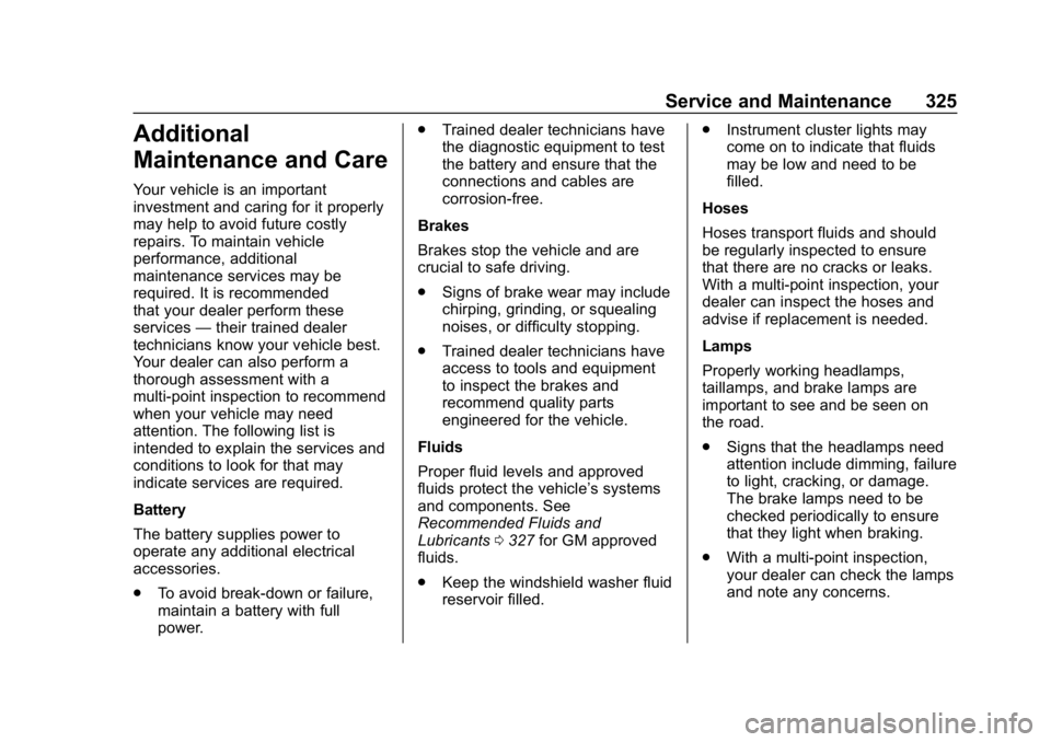 CHEVROLET BOLT EV 2018 Owners Manual Chevrolet BOLT EV Owner Manual (GMNA-Localizing-U.S./Canada/Mexico-
11434431) - 2018 - crc - 2/14/18
Service and Maintenance 325
Additional
Maintenance and Care
Your vehicle is an important
investment CHEVROLET BOLT EV 2018 Owners Manual Chevrolet BOLT EV Owner Manual (GMNA-Localizing-U.S./Canada/Mexico-
11434431) - 2018 - crc - 2/14/18
Service and Maintenance 325
Additional
Maintenance and Care
Your vehicle is an important
investment