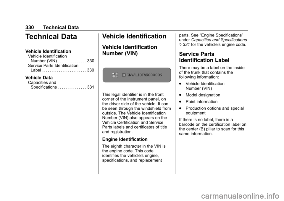 CHEVROLET BOLT EV 2018  Owners Manual Chevrolet BOLT EV Owner Manual (GMNA-Localizing-U.S./Canada/Mexico-
11434431) - 2018 - crc - 2/14/18
330 Technical Data
Technical Data
Vehicle Identification
Vehicle IdentificationNumber (VIN) . . . .