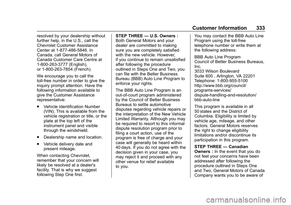 CHEVROLET BOLT EV 2018 Owners Manual Chevrolet BOLT EV Owner Manual (GMNA-Localizing-U.S./Canada/Mexico-
11434431) - 2018 - crc - 2/14/18
Customer Information 333
resolved by your dealership without
further help, in the U.S., call the
Ch CHEVROLET BOLT EV 2018 Owners Manual Chevrolet BOLT EV Owner Manual (GMNA-Localizing-U.S./Canada/Mexico-
11434431) - 2018 - crc - 2/14/18
Customer Information 333
resolved by your dealership without
further help, in the U.S., call the
Ch