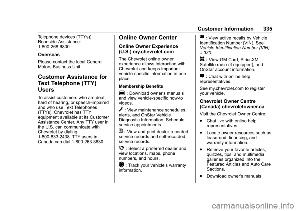 CHEVROLET BOLT EV 2018  Owners Manual Chevrolet BOLT EV Owner Manual (GMNA-Localizing-U.S./Canada/Mexico-
11434431) - 2018 - crc - 2/14/18
Customer Information 335
Telephone devices (TTYs))
Roadside Assistance:
1-800-268-6800
Overseas
Ple