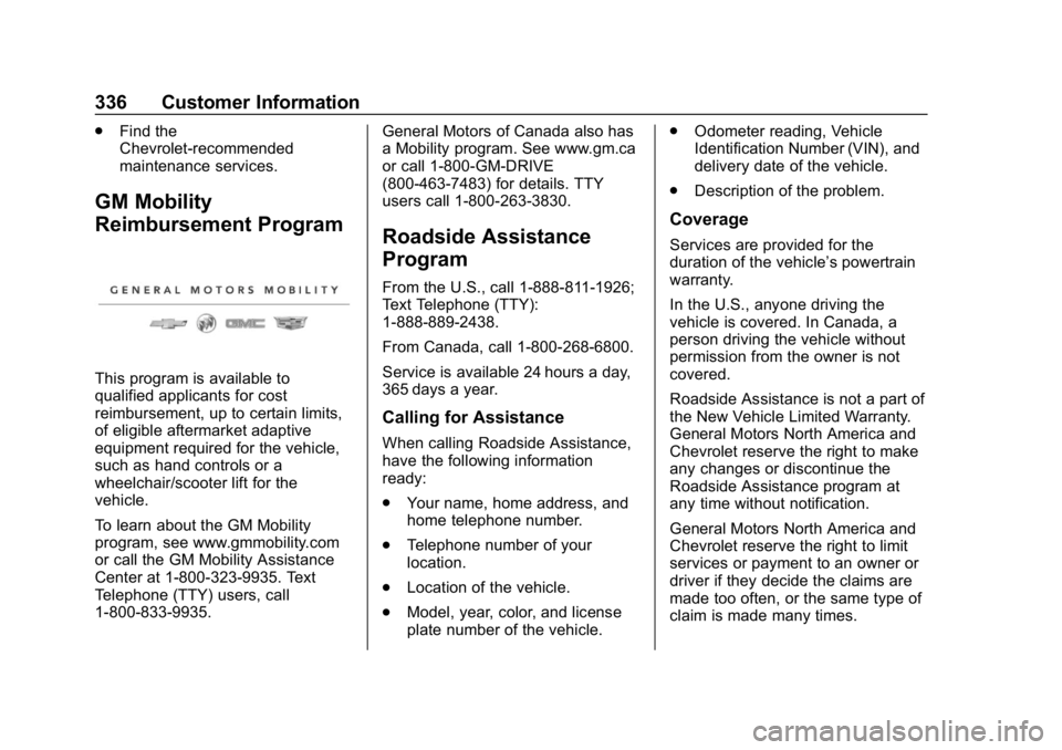 CHEVROLET BOLT EV 2018 User Guide Chevrolet BOLT EV Owner Manual (GMNA-Localizing-U.S./Canada/Mexico-
11434431) - 2018 - crc - 2/14/18
336 Customer Information
.Find the
Chevrolet-recommended
maintenance services.
GM Mobility
Reimburs