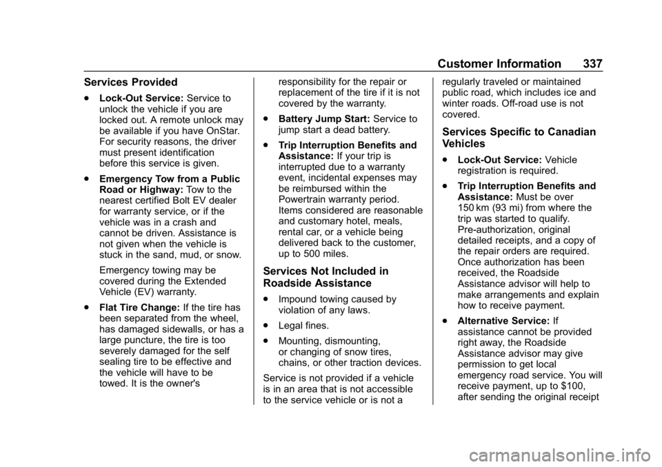CHEVROLET BOLT EV 2018 Owners Manual Chevrolet BOLT EV Owner Manual (GMNA-Localizing-U.S./Canada/Mexico-
11434431) - 2018 - crc - 2/14/18
Customer Information 337
Services Provided
.Lock-Out Service: Service to
unlock the vehicle if you CHEVROLET BOLT EV 2018 Owners Manual Chevrolet BOLT EV Owner Manual (GMNA-Localizing-U.S./Canada/Mexico-
11434431) - 2018 - crc - 2/14/18
Customer Information 337
Services Provided
.Lock-Out Service: Service to
unlock the vehicle if you