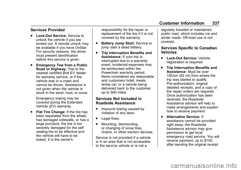 CHEVROLET BOLT EV 2018 User Guide Chevrolet BOLT EV Owner Manual (GMNA-Localizing-U.S./Canada/Mexico-
11434431) - 2018 - crc - 2/14/18
Customer Information 337
Services Provided
.Lock-Out Service: Service to
unlock the vehicle if you 