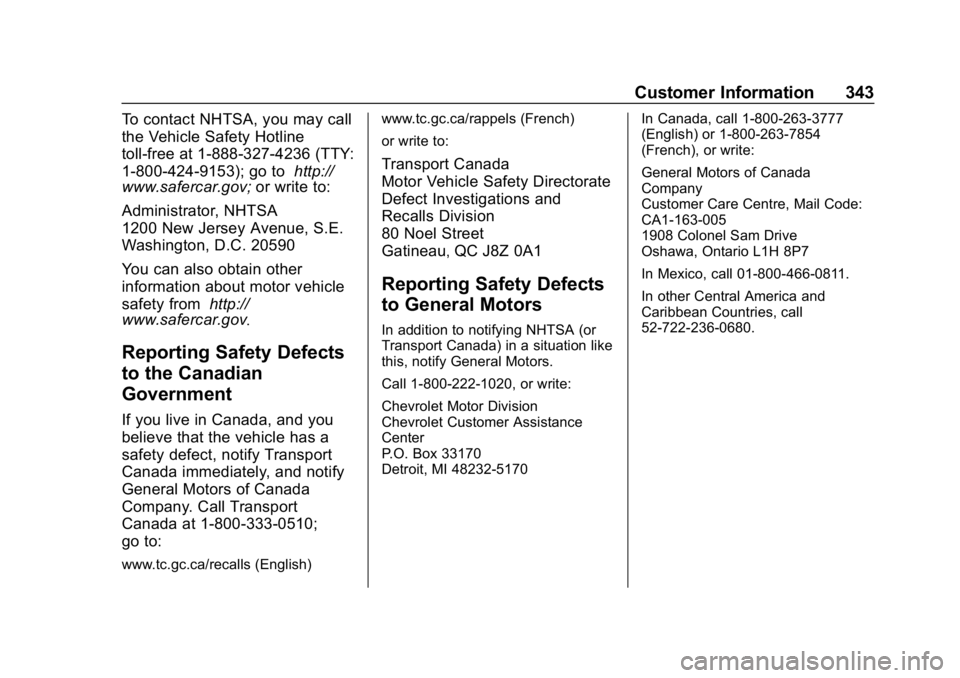 CHEVROLET BOLT EV 2018 Owners Manual Chevrolet BOLT EV Owner Manual (GMNA-Localizing-U.S./Canada/Mexico-
11434431) - 2018 - crc - 2/14/18
Customer Information 343
To contact NHTSA, you may call
the Vehicle Safety Hotline
toll-free at 1-8 CHEVROLET BOLT EV 2018 Owners Manual Chevrolet BOLT EV Owner Manual (GMNA-Localizing-U.S./Canada/Mexico-
11434431) - 2018 - crc - 2/14/18
Customer Information 343
To contact NHTSA, you may call
the Vehicle Safety Hotline
toll-free at 1-8