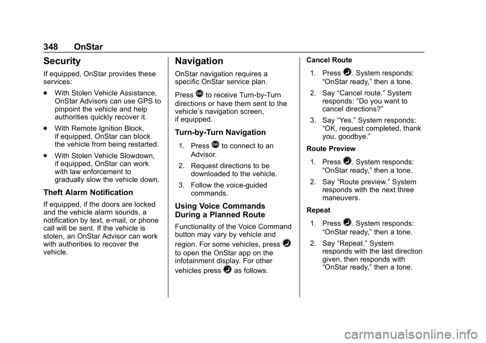 CHEVROLET BOLT EV 2018  Owners Manual Chevrolet BOLT EV Owner Manual (GMNA-Localizing-U.S./Canada/Mexico-
11434431) - 2018 - crc - 2/14/18
348 OnStar
Security
If equipped, OnStar provides these
services:
.With Stolen Vehicle Assistance,
O