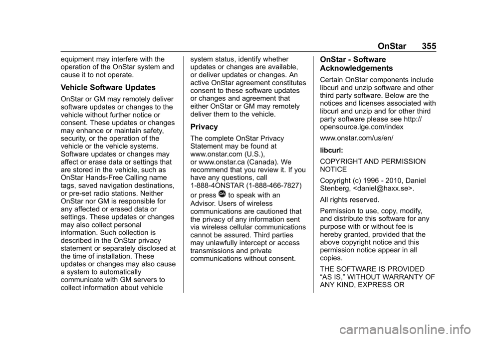 CHEVROLET BOLT EV 2018 Owners Manual Chevrolet BOLT EV Owner Manual (GMNA-Localizing-U.S./Canada/Mexico-
11434431) - 2018 - crc - 2/14/18
OnStar 355
equipment may interfere with the
operation of the OnStar system and
cause it to not oper CHEVROLET BOLT EV 2018 Owners Manual Chevrolet BOLT EV Owner Manual (GMNA-Localizing-U.S./Canada/Mexico-
11434431) - 2018 - crc - 2/14/18
OnStar 355
equipment may interfere with the
operation of the OnStar system and
cause it to not oper