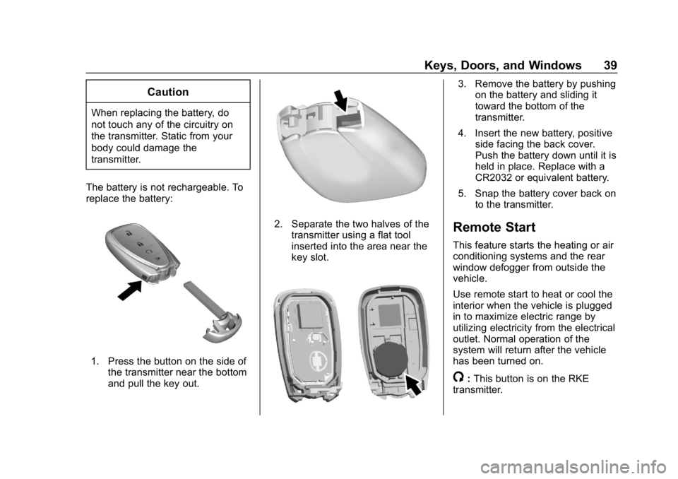 CHEVROLET BOLT EV 2018 Owners Guide Chevrolet BOLT EV Owner Manual (GMNA-Localizing-U.S./Canada/Mexico-
11434431) - 2018 - crc - 2/14/18
Keys, Doors, and Windows 39
Caution
When replacing the battery, do
not touch any of the circuitry o CHEVROLET BOLT EV 2018 Owners Guide Chevrolet BOLT EV Owner Manual (GMNA-Localizing-U.S./Canada/Mexico-
11434431) - 2018 - crc - 2/14/18
Keys, Doors, and Windows 39
Caution
When replacing the battery, do
not touch any of the circuitry o
