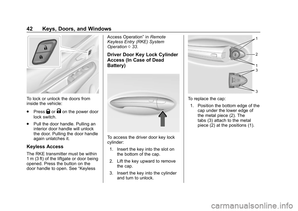 CHEVROLET BOLT EV 2018 Service Manual Chevrolet BOLT EV Owner Manual (GMNA-Localizing-U.S./Canada/Mexico-
11434431) - 2018 - crc - 2/14/18
42 Keys, Doors, and Windows
To lock or unlock the doors from
inside the vehicle:
.Press
QorKon the CHEVROLET BOLT EV 2018 Service Manual Chevrolet BOLT EV Owner Manual (GMNA-Localizing-U.S./Canada/Mexico-
11434431) - 2018 - crc - 2/14/18
42 Keys, Doors, and Windows
To lock or unlock the doors from
inside the vehicle:
.Press
QorKon the