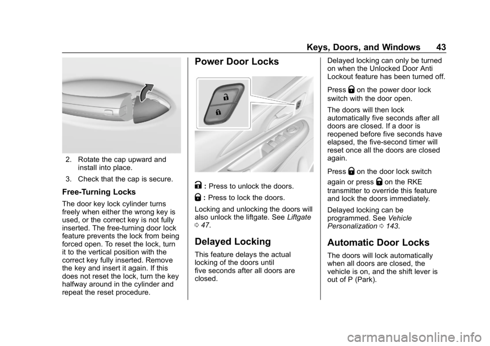 CHEVROLET BOLT EV 2018 Service Manual Chevrolet BOLT EV Owner Manual (GMNA-Localizing-U.S./Canada/Mexico-
11434431) - 2018 - crc - 2/14/18
Keys, Doors, and Windows 43
2. Rotate the cap upward andinstall into place.
3. Check that the cap i