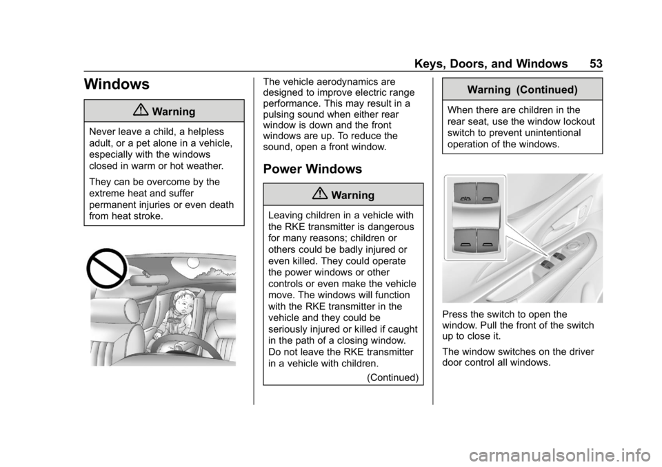 CHEVROLET BOLT EV 2018 Workshop Manual Chevrolet BOLT EV Owner Manual (GMNA-Localizing-U.S./Canada/Mexico-
11434431) - 2018 - crc - 2/14/18
Keys, Doors, and Windows 53
Windows
{Warning
Never leave a child, a helpless
adult, or a pet alone CHEVROLET BOLT EV 2018 Workshop Manual Chevrolet BOLT EV Owner Manual (GMNA-Localizing-U.S./Canada/Mexico-
11434431) - 2018 - crc - 2/14/18
Keys, Doors, and Windows 53
Windows
{Warning
Never leave a child, a helpless
adult, or a pet alone